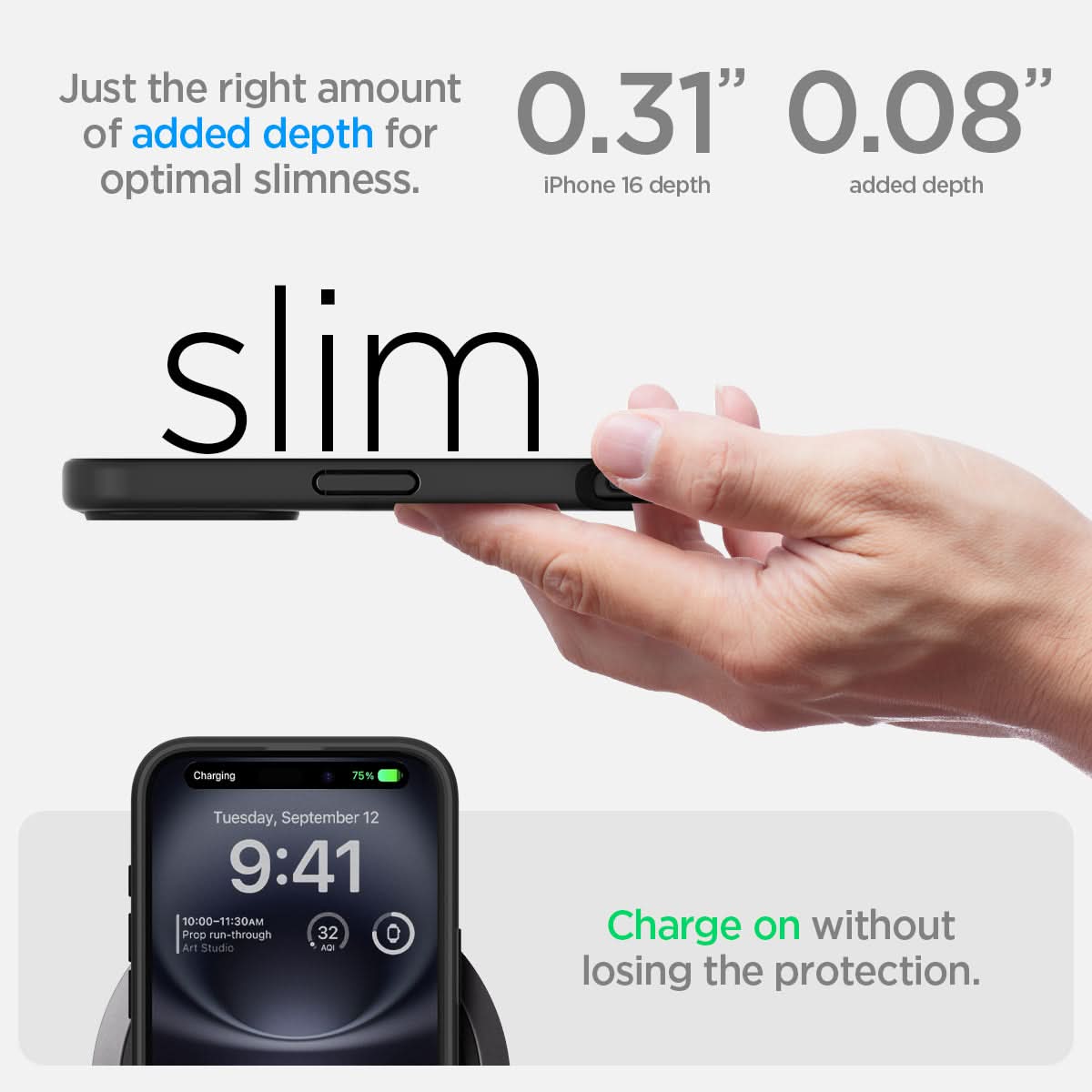 ACS08200 - iPhone 16 Case Ultra Hybrid in Frost Black  just the right amount of added depth for optimal slimness. 0.31" iPhone 16 depth, 0.08" added depth. charge on without losing the protection.