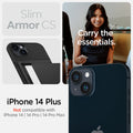 ACS04911 - iPhone 14 Plus Case Slim Armor CS in black showing slim armor cs. carry the essentials. iPhone 14 plus. Not compatible with iPhone 14, 14 pro, 14 pro max.