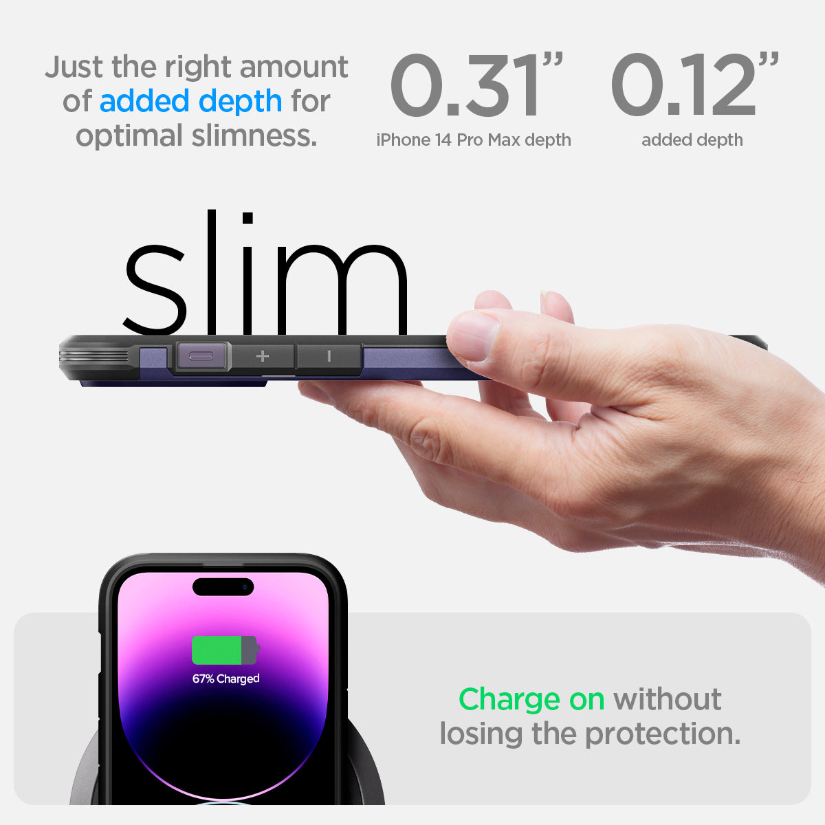ACS05576 - iPhone 14 Pro Max Case Tough Armor (MagFit) in deep purple just the right amount of added depth for optimal slimness. 0.31" iPhone 14 pro max depth, 0.12" added depth. slim. Charge on without losing the protection.